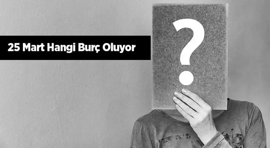 25 Mart hangi burç, özellikleri, yükseleni?