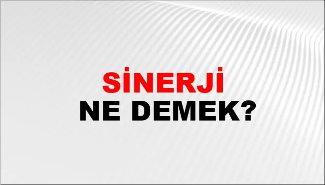 Sinerji Nedir, Nasıl Oluşur? Sinerji TDK Anlamı Nedir?