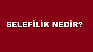 Selefilik Nedir, İnanç Esasları Nelerdir? Selefizm Açılımı!