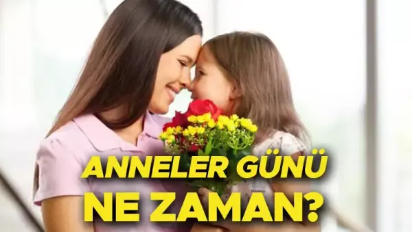 Anneler Günü Ne Zaman? Kaç mayıs Anneler Günü?